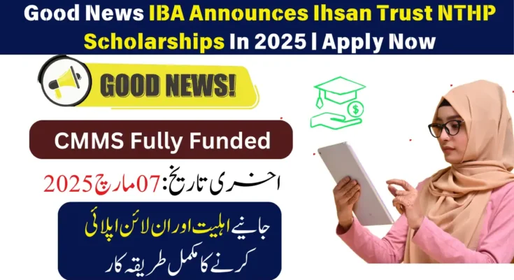 scholarships, How to Apply for IBA Ihsan Trust NTHP Scholarships In 2025
